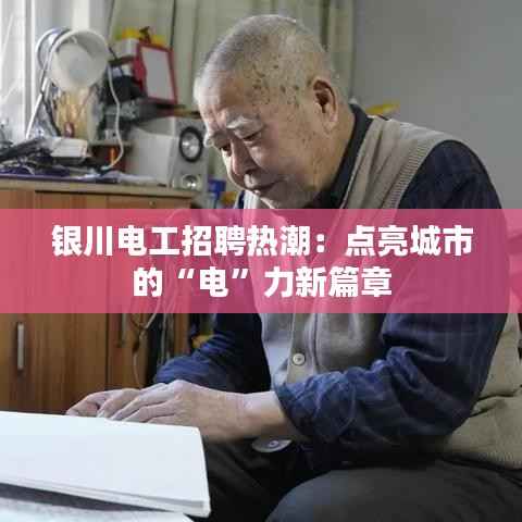 银川电工招聘热潮:点亮城市的“电”力新篇章