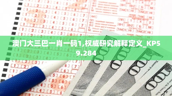澳门大三巴一肖一码1,权威研究解释定义_KP59.284