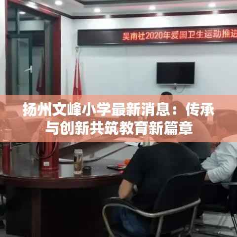 扬州文峰小学最新消息:传承与创新共筑教育新篇章