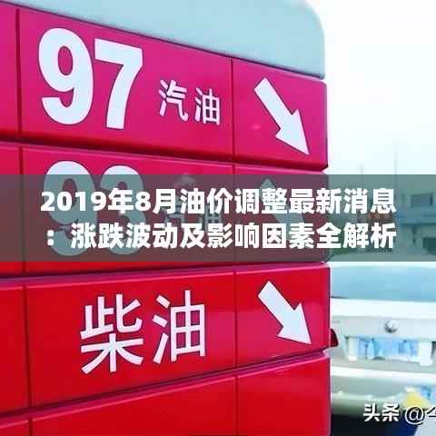 2019年8月油价调整最新消息：涨跌波动及影响因素全解析