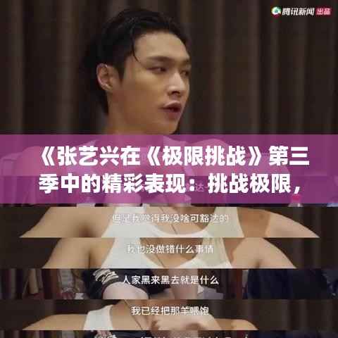 《张艺兴在《极限挑战》第三季中的精彩表现:挑战极限,展现多面魅力》