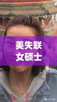 美失联女硕士最新进展:谜团重重,真相渐明