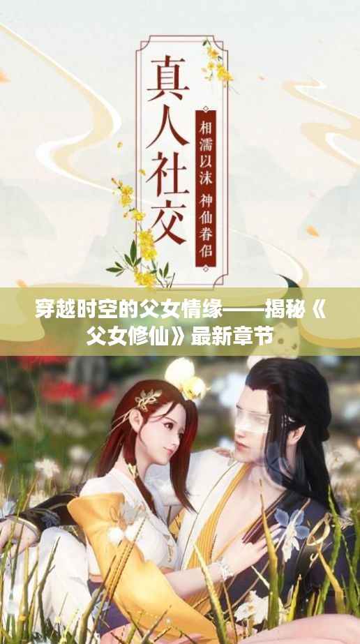 穿越时空的父女情缘——揭秘《父女修仙》最新章节