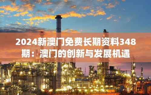 2024新澳门免费长期资料348期:澳门的创新与发展机遇