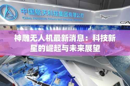 神雕无人机最新消息:科技新星的崛起与未来展望