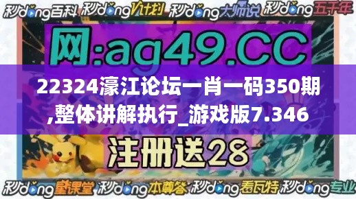 22324濠江论坛一肖一码350期,整体讲解执行_游戏版7.346