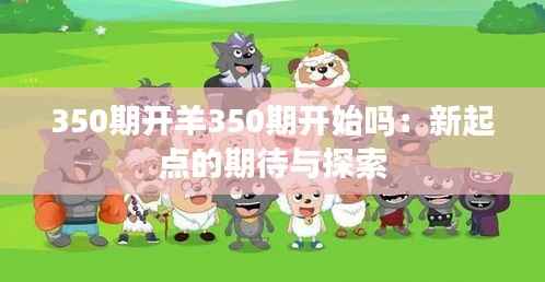 350期开羊350期开始吗:新起点的期待与探索