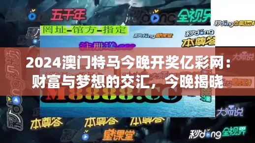 2024澳门特马今晚开奖亿彩网:财富与梦想的交汇,今晚揭晓