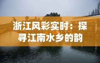 浙江风彩实时：探寻江南水乡的韵味与现代魅力