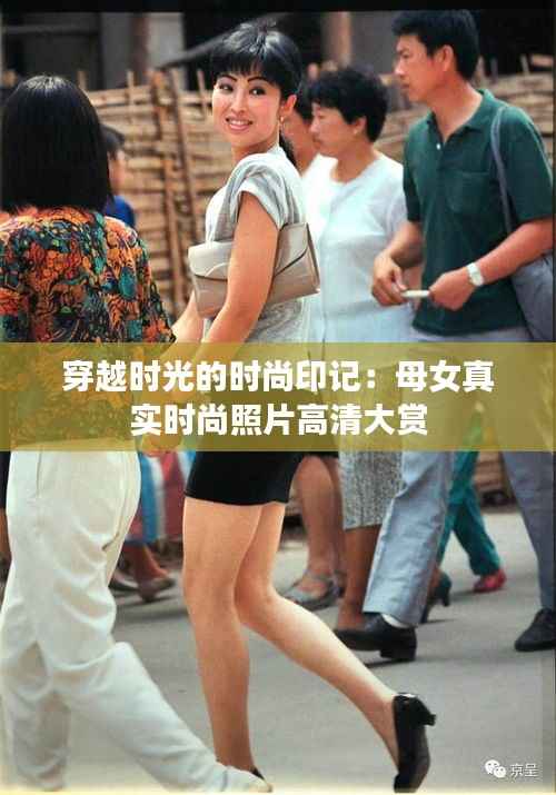 穿越时光的时尚印记：母女真实时尚照片高清大赏