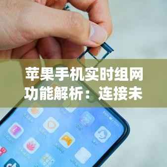 苹果手机实时组网功能解析:连接未来,畅享无限