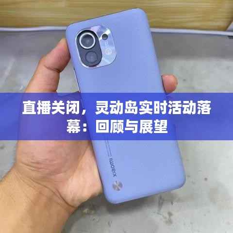 直播关闭,灵动岛实时活动落幕:回顾与展望