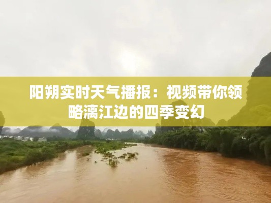 阳朔实时天气播报:视频带你领略漓江边的四季变幻