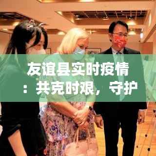 友谊县实时疫情:共克时艰,守护家园