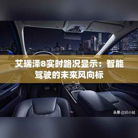 艾瑞泽8实时路况显示:智能驾驶的未来风向标