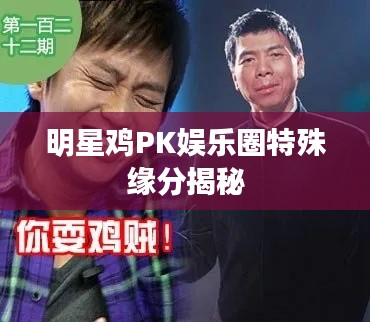 明星鸡PK娱乐圈特殊缘分揭秘