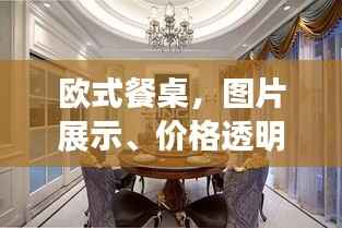 欧式餐桌,图片展示、价格透明,打造理想餐桌新选择!