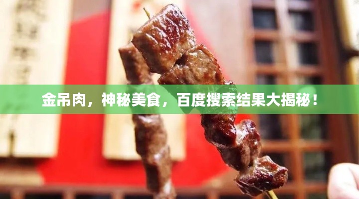 金吊肉，神秘美食，百度搜索结果大揭秘！