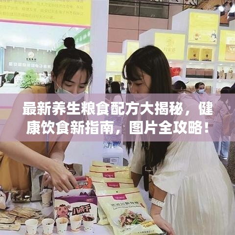 最新养生粮食配方大揭秘，健康饮食新指南，图片全攻略！