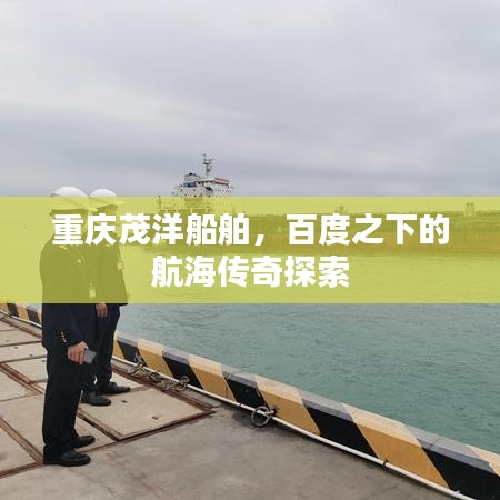 重庆茂洋船舶,百度之下的航海传奇探索