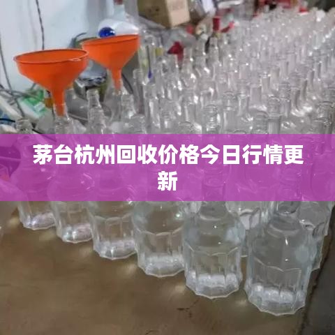 茅台杭州回收价格今日行情更新