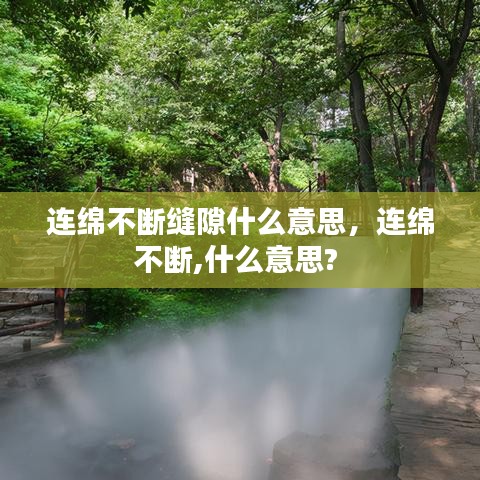 连绵不断缝隙什么意思，连绵不断,什么意思? 