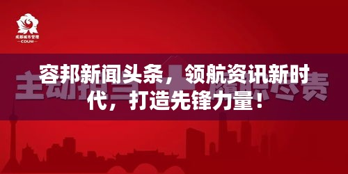 容邦新闻头条,领航资讯新时代,打造先锋力量!