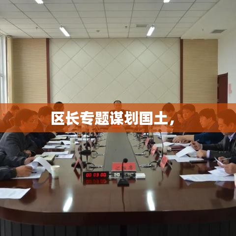 区长专题谋划国土,